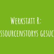 Zu Werkstatt R: Ressourcenstorys gesucht