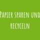 Zu Papier sparen und recyceln
