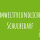 Zu Umweltfreundlicher Schulbedarf