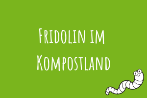 Zu Fridolin im Kompostland