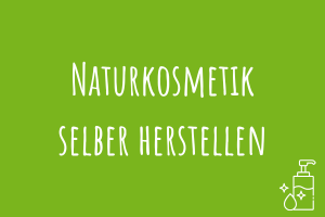Zu Naturkosmetik selber herstellen
